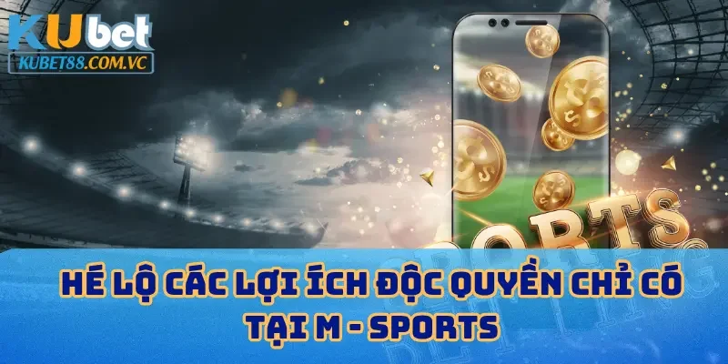 Hé lộ các lợi ích độc quyền chỉ có tại M - Sports